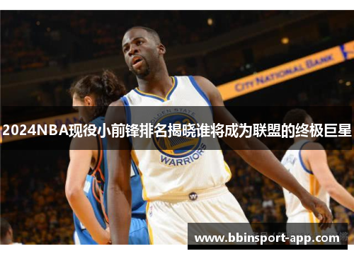 2024NBA现役小前锋排名揭晓谁将成为联盟的终极巨星